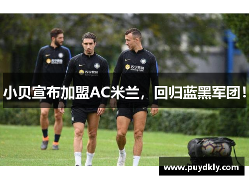 小贝宣布加盟AC米兰,回归蓝黑军团!